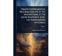 TraitÃ(c) ExpÃ(c)rimental De L'Ã(c)lectricitÃ(c) Et Du MagnÃ(c)tisme, Et De Leurs Rapports Avec Les PhÃ(c)nomÃ(c)nes Naturels