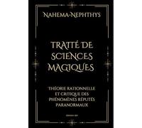 TRAITÉ DE SCIENCES MAGIQUES, THÉORIE RATIONNELLE ET CRITIQUE DES PHÉNOMENES REPUTÉS « PARANORMAUX ».