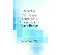 Traité des Effets de la Musique sur le Corps Humain (Classic Reprint)