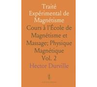 Traité Expérimental de Magnétisme: Cours à l'École de Magnétisme et Massage; Physique Magnétique