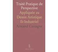 Traité Pratique de Perspective: Appliquée au Dessin Artistique Et Industriel