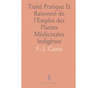 Traité Pratique Et Raisonné de l'Emploi des Plantes Médicinales Indigènes
