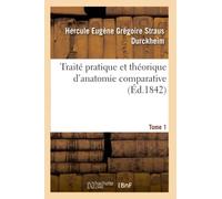 Traité pratique et théorique d'anatomie comparative. Tome 1: L'Art de Disséquer Les Animaux de Toutes Les Classes