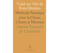 Traité sur l'Art de Bons Mortiers: Methode Practique pour la Chaux, Chiens et Mortiers