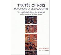 Traites Chinois De Peinture Et De Calligraphie: Les Textes Fondateurs (Des Han Aux Sui) (L'esprit Et Les Formes)