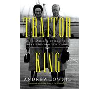 Traitor King: The Scandalous Exile of the Duke & Duchess of Windsor