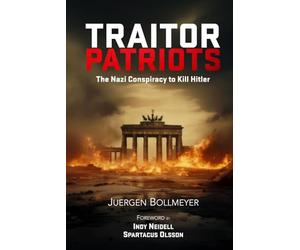 Traitor Patriots: The Nazi Conspiracy to Kill Hitler