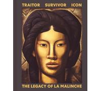 Traitor, Survivor, Icon: The Legacy of La Malinche