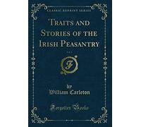 Traits and Stories of the Irish Peasantry, Vol. 1 (Classic Reprint)