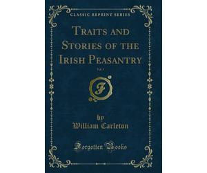 Traits and Stories of the Irish Peasantry, Vol. 1 (Classic Reprint)
