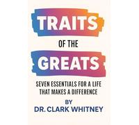 Traits of the Greats: Seven Essentials for a Life that Makes a Difference