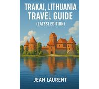 Trakai Lithuania Travel Guide (Latest Edition): Explore the Fairytale Castle Town on Lake Galvė