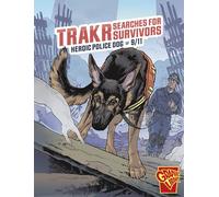 Trakr Searches for Survivors: Heroic Police Dog of 9/11 (Heroic Animals)