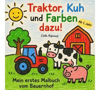 Traktor, Kuh und Farben dazu!: Mein erstes Malbuch vom Bauernhof für Kinder ab 1 Jahr