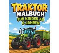 Traktor Malbuch ab 6 Jahren - Starke Traktoren zum Ausmalen: Über 60 spannende Traktor-Motive mit Bauernhof-Abenteuern, Anhängern und Feldarbeiten - Einseitig bedruckt (Fahrzeug-Malbücher für Kinder)