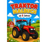 Traktor Malbuch ab 8 Jahren: Über 60 detailreiche Traktoren zum Ausmalen | Moderne und klassische Traktoren, Bauernhof-Szenen und spannende Landschaften | Perfektes Geschenk für Jungen und Mädchen