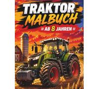 Traktor Malbuch ab 8 Jahren: Über 60 detailreiche Traktoren zum Ausmalen - Moderne und klassische Traktoren in abwechslungsreichen Landschaften - Einseitig bedruckt (Fahrzeug-Malbücher für Kinder)