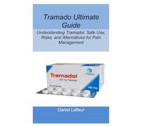 Tramadol Ultimate Guide: Understanding Tramadol, Safe Use, Risks, and Alternatives for Pain Management