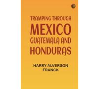 Tramping Through Mexico Guatemala and Honduras