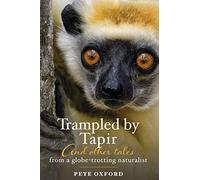 Trampled by Tapir and Other Tales from a Globe-Trotting Naturalist