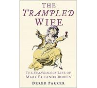 Trampled Wife: The Scandalous Life of Mary Eleanor Bowes