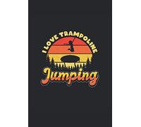 Trampoline notebook I love trampoline jumping: Notebook for acrobats and athletes who jump on the trampoline / diary / journal for notes and planning / planners and reminders