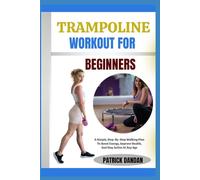 TRAMPOLINE WORKOUT FOR BEGINNERS: Fun And Easy Trampoline Workouts For Beginners To Burn Fat, Tone Muscles, And Boost Energy Fast