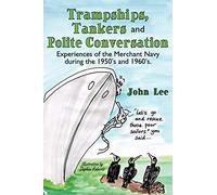 Trampships, Tankers and Polite Conversation: Experiences of the Merchant Navy During the 1950's and 1960's.