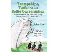 Trampships, Tankers and Polite Conversation: Experiences of the Merchant Navy During the 1950's and 1960's.
