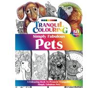 Tranquil Colouring: Simply Fabulous Pets: A Colouring Book For Adults & Teens For Animal Lovers To Promote Tranquillity & Mindfulness (Tranquil Colouring Books)