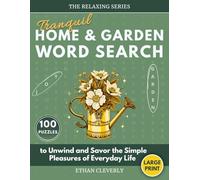 Tranquil Home & Garden Word Search: 100 Large Print Puzzles for Adults to Unwind and Savor the Simple Pleasures of Everyday Life (The Relaxing Series)