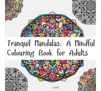 Tranquil Mandalas: A Mindful Colouring Book for Adults: 100 Beautiful Mandala Designs for Stress Relief, Relaxation, and Inner Peace