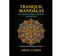 Tranquil Mandalas: A Sacred Coloring Journey for Adults: Intricate Patterns to Soothe Anxiety, Deepen Mindfulness & Awaken Inner Peace