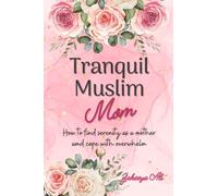 Tranquil Muslim Mom: How To Find Serenity As a Mother and Cope With Overwhelm: 1 (Muslim Mom Self-Help Books)