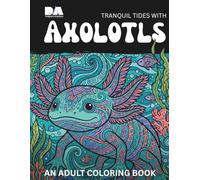Tranquil Tides with Axolotls: An Adult Coloring Book (Cuddly Creatures Adult Coloring Books)