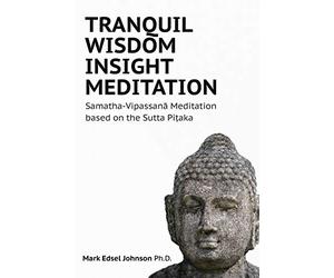 TRANQUIL WISDOM INSIGHT MEDITATION: Samatha-Vipassanā Meditation based on the Sutta Piṭaka: Samatha-Vipassanā Meditation based on the Sutta Piṭaka