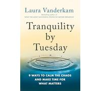 Tranquility By Tuesday: 9 Ways to Calm the Chaos and Make Time for What Matters