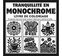 Tranquillité en Monochrome: Livre de coloriage relaxant et anti-stress - À colorier avec une seule couleur ! Idéal pour adultes et ados (monochrome coloring collection) (MONOCHROME COLLECTION)