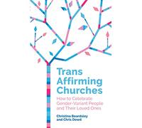 Trans Affirming Churches: How to Celebrate Gender-Variant People and Their Loved Ones