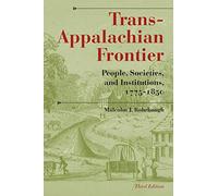 Trans-Appalachian Frontier, Third Edition: People, Societies, and Institutions, 1775-1850 (A History of the Trans-Appalachian Frontier)