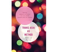 Trans-Asia as Method: Theory and Practices (Asian Cultural Studies: Transnational and Dialogic Approaches)
