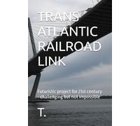 TRANS ATLANTIC RAILROAD LINK: Futuristic project for 21st century - challenging but not impossible