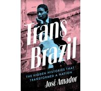 Trans Brazil : The Hidden Histories That Transformed a Nation