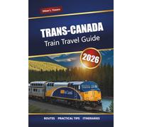 Trans-Canada Train Travel Guide 2026: Explore Scenic Rail Journeys, Historic Routes, Local Highlights, and Must-See Stops