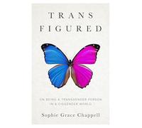 Trans Figured : On Being a Transgender Person in a Cisgender World