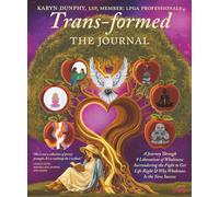 Trans-formed The Journal: A Journey Through 9 Liberations of Wholeness: Surrendering the Fight to Get Life Right & Why Wholeness Is the New Success
