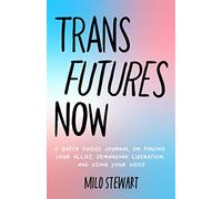 Trans Futures Now: A Queer Guided Journal on Finding Your Allies, Demanding Liberation, and Using Your Voice (Finding Yourself; Fighting Transphobia and the Gender Binary; LGBT Issues) (Ages 14-18)