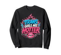 Trans Girls are hotter Transgender Saying Transsexual Sweatshirt