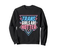 Trans Girls are hotter Transgender Saying Transsexual Sweatshirt
