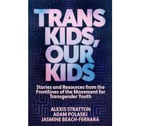 Trans Kids, Our Kids: Stories and Resources from the Frontlines of the Movement for Transgender Youth